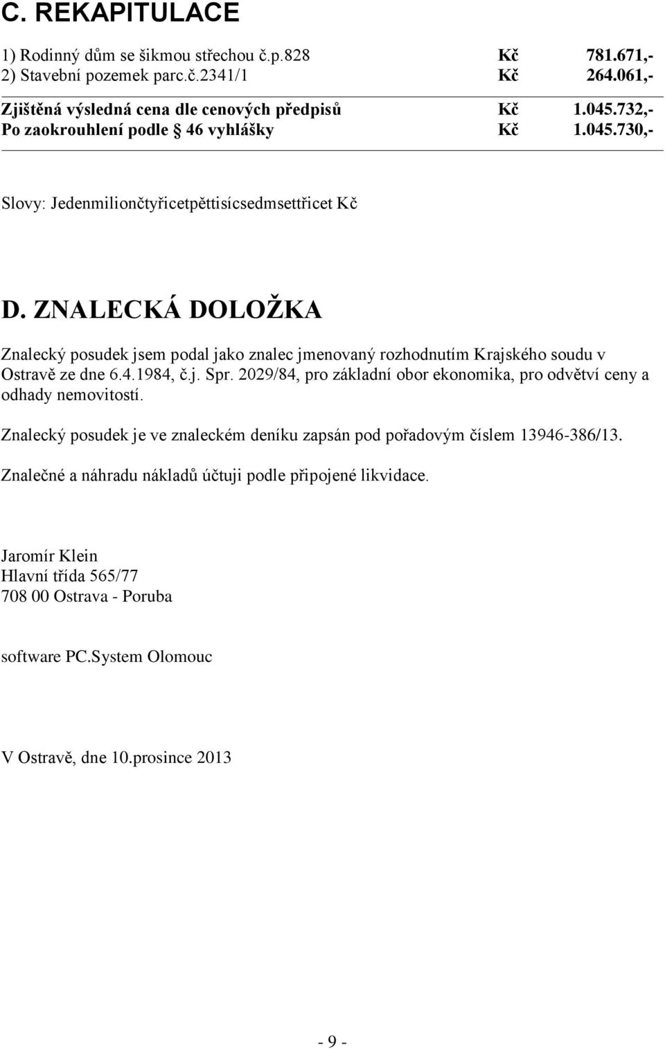 ZNALECKÁ DOLOŽKA Znalecký posudek jsem podal jako znalec jmenovaný rozhodnutím Krajského soudu v Ostravě ze dne 6.4.1984, č.j. Spr.