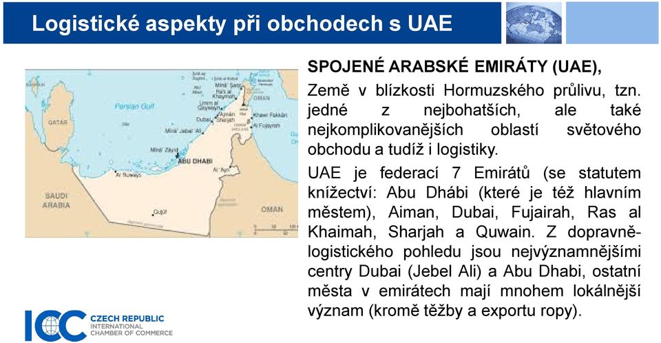 UAE je federací 7 Emirátů (se statutem knížectví: Abu Dhábi (které je též hlavním městem), Aiman, Dubai, Fujairah, Ras al