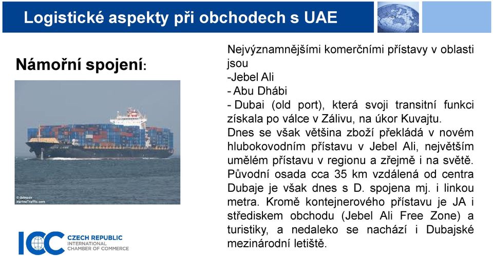 Dnes se však většina zboží překládá v novém hlubokovodním přístavu v Jebel Ali, největším umělém přístavu v regionu a zřejmě i na světě.