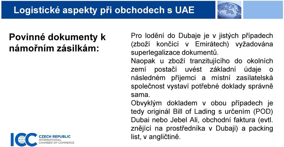 Naopak u zboží tranzitujícího do okolních zemí postačí uvést základní údaje o následném příjemci a místní zasílatelská