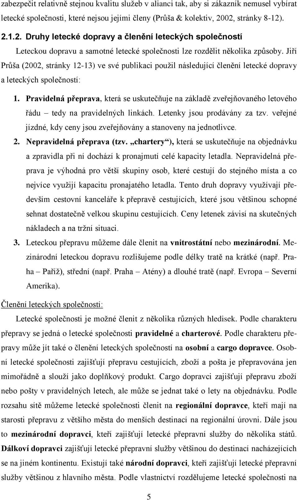 Jiří Průša (2002, stránky 12-13) ve své publikaci použil následující členění letecké dopravy a leteckých společností: 1.