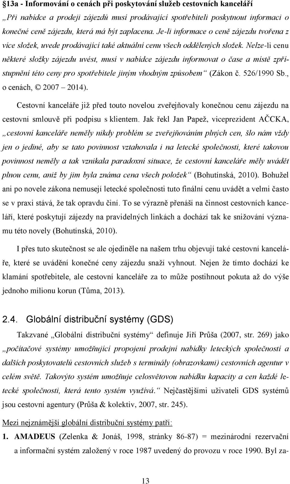 Nelze-li cenu některé složky zájezdu uvést, musí v nabídce zájezdu informovat o čase a místě zpřístupnění této ceny pro spotřebitele jiným vhodným způsobem (Zákon č. 526/1990 Sb.