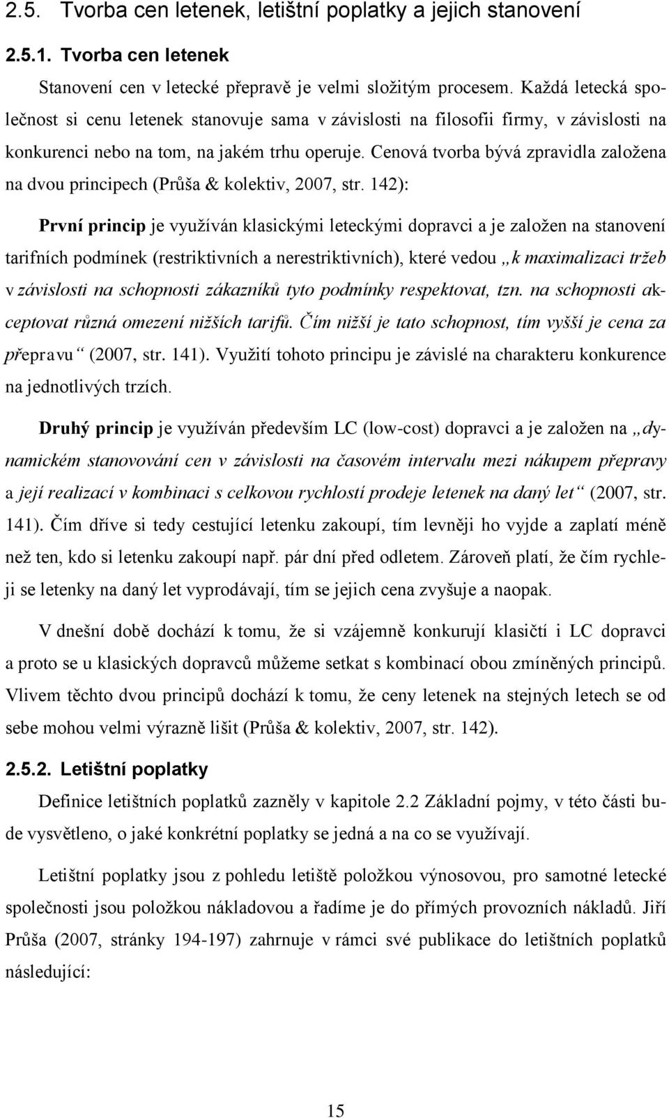 Cenová tvorba bývá zpravidla založena na dvou principech (Průša & kolektiv, 2007, str.