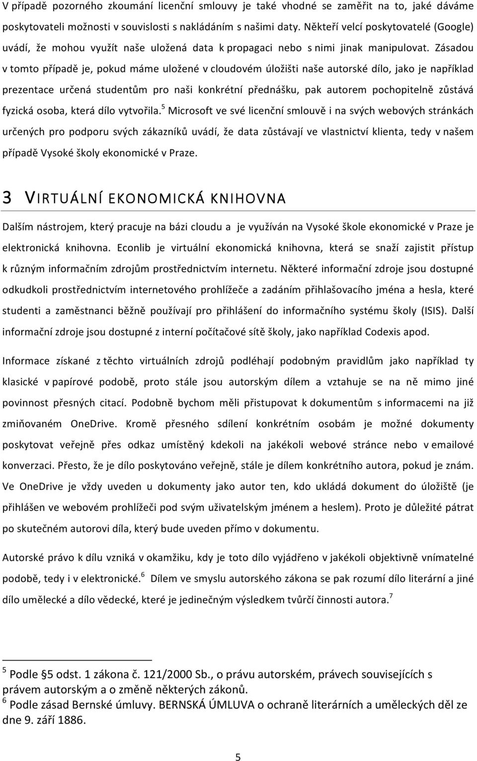 Zásadou v tomto případě je, pokud máme uložené v cloudovém úložišti naše autorské dílo, jako je například prezentace určená studentům pro naši konkrétní přednášku, pak autorem pochopitelně zůstává