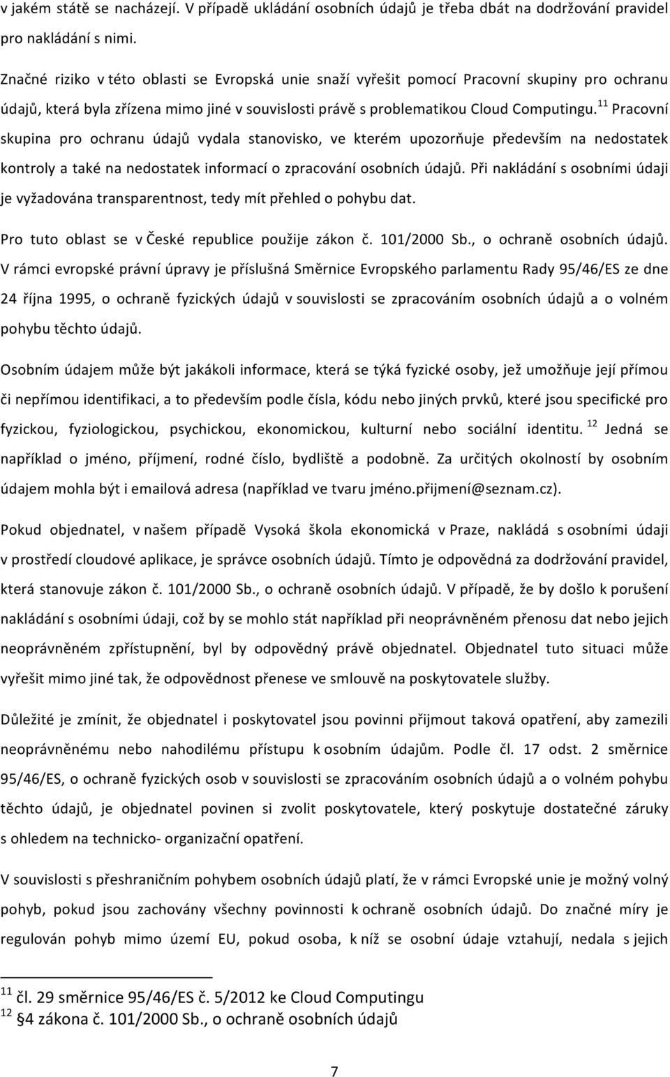 11 Pracovní skupina pro ochranu údajů vydala stanovisko, ve kterém upozorňuje především na nedostatek kontroly a také na nedostatek informací o zpracování osobních údajů.