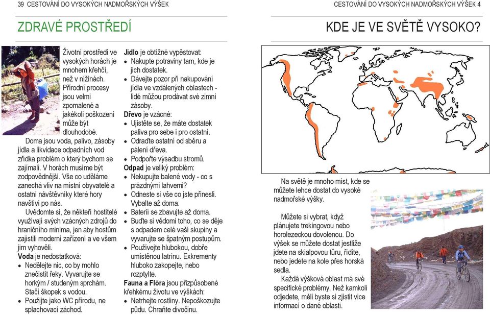 V horách musíme být zodpovědnější. Vše co uděláme zanechá vliv na místní obyvatelé a ostatní návštěvníky které hory navštíví po nás.