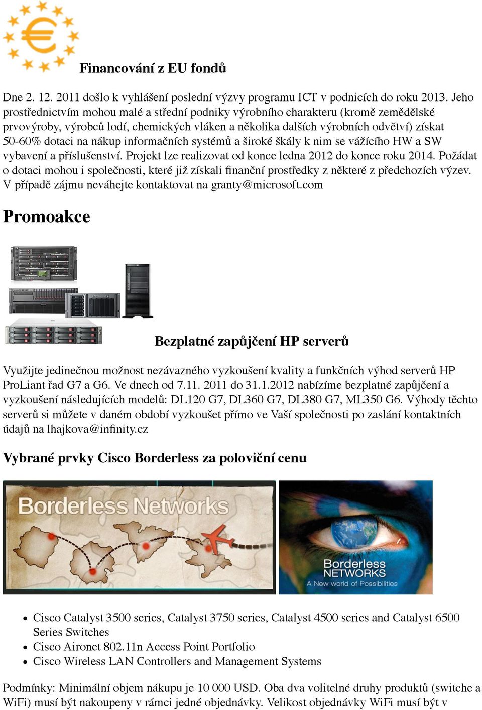 nákup informačních systémů a široké škály k nim se vážícího HW a SW vybavení a příslušenství. Projekt lze realizovat od konce ledna 2012 do konce roku 2014.