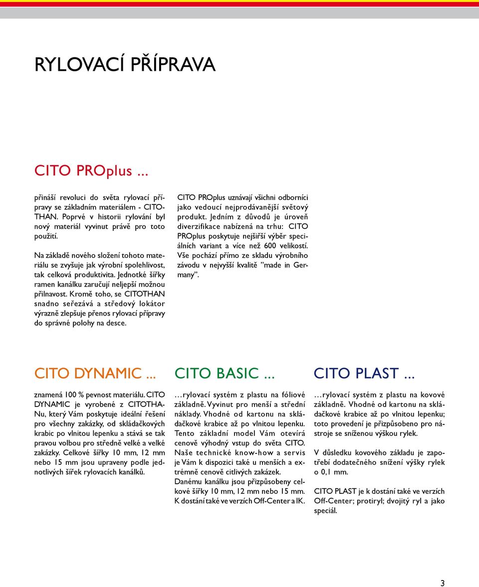 Kromě toho, se CITOTHAN snadno seřezává a středový lokátor výrazně zlepšuje přenos rylovací přípravy do správné polohy na desce.