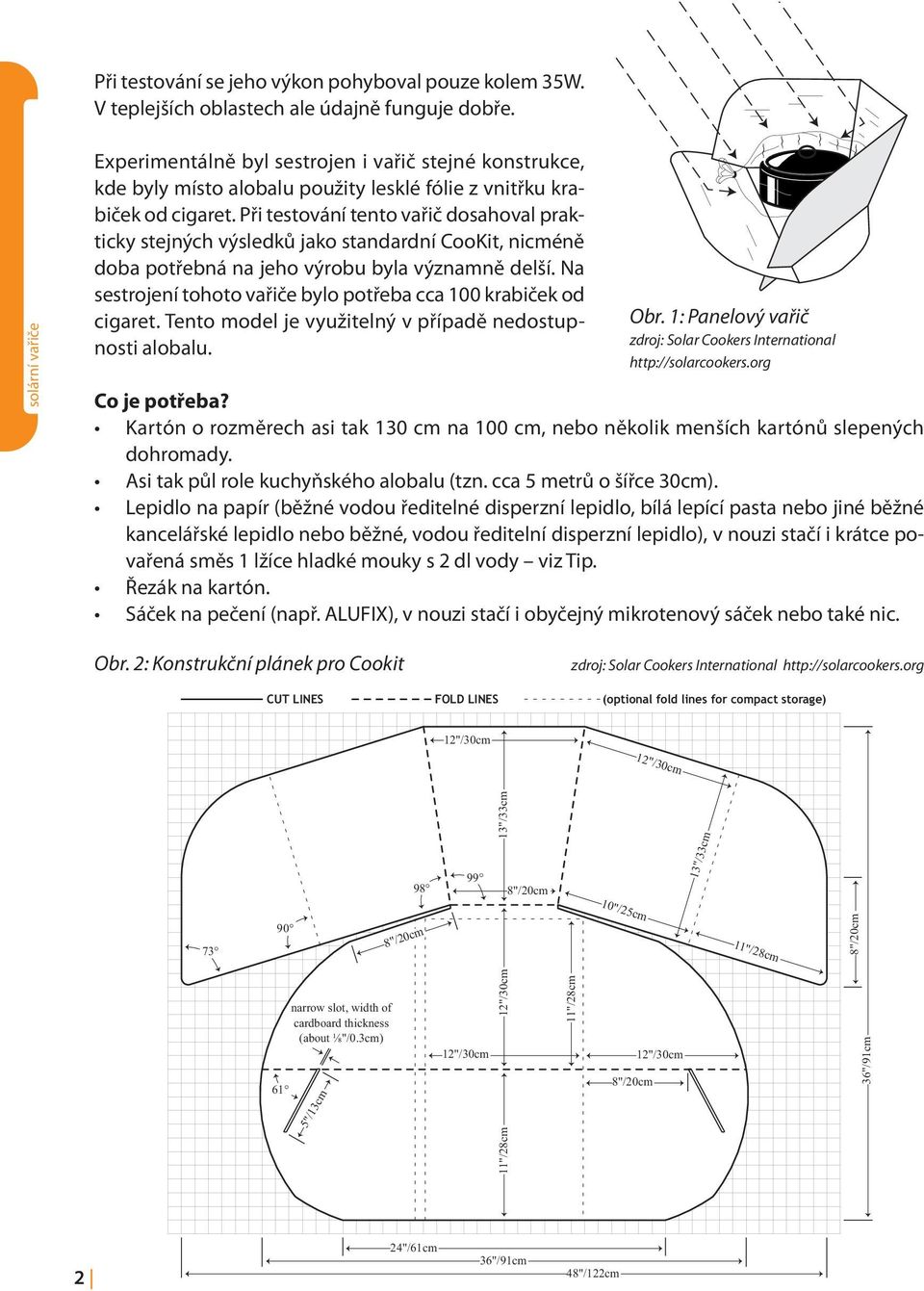 Při testování tento vařič dosahoval prakticky stejných výsledků jako standardní CooKit, nicméně doba potřebná na jeho výrobu byla významně delší.