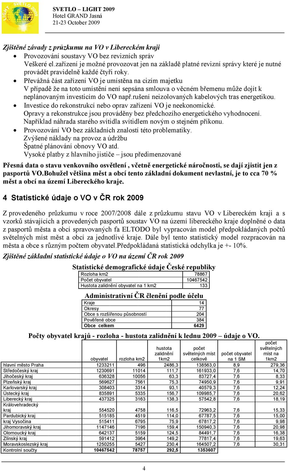 Převážná část zařízení VO je umístěna na cizím majetku V případě že na toto umístění není sepsána smlouva o věcném břemenu může dojít k neplánovaným investicím do VO např.