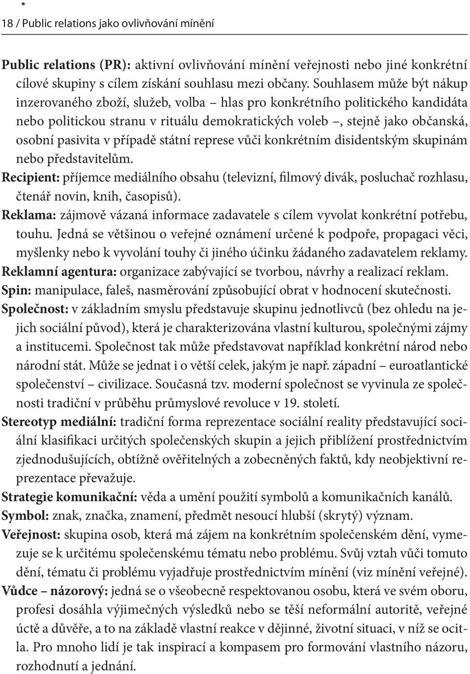 případě státní represe vůči konkrétním disidentským skupinám nebo představitelům. Recipient: příjemce mediálního obsahu (televizní, filmový divák, posluchač rozhlasu, čtenář novin, knih, časopisů).