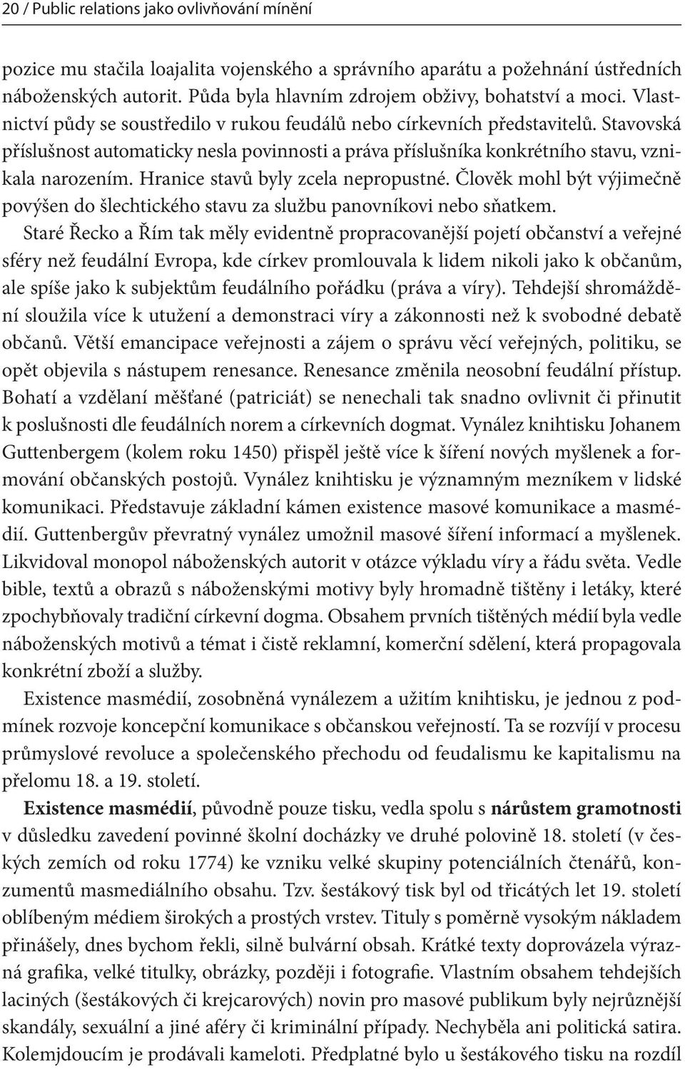 Stavovská příslušnost automaticky nesla povinnosti a práva příslušníka konkrétního stavu, vznikala narozením. Hranice stavů byly zcela nepropustné.