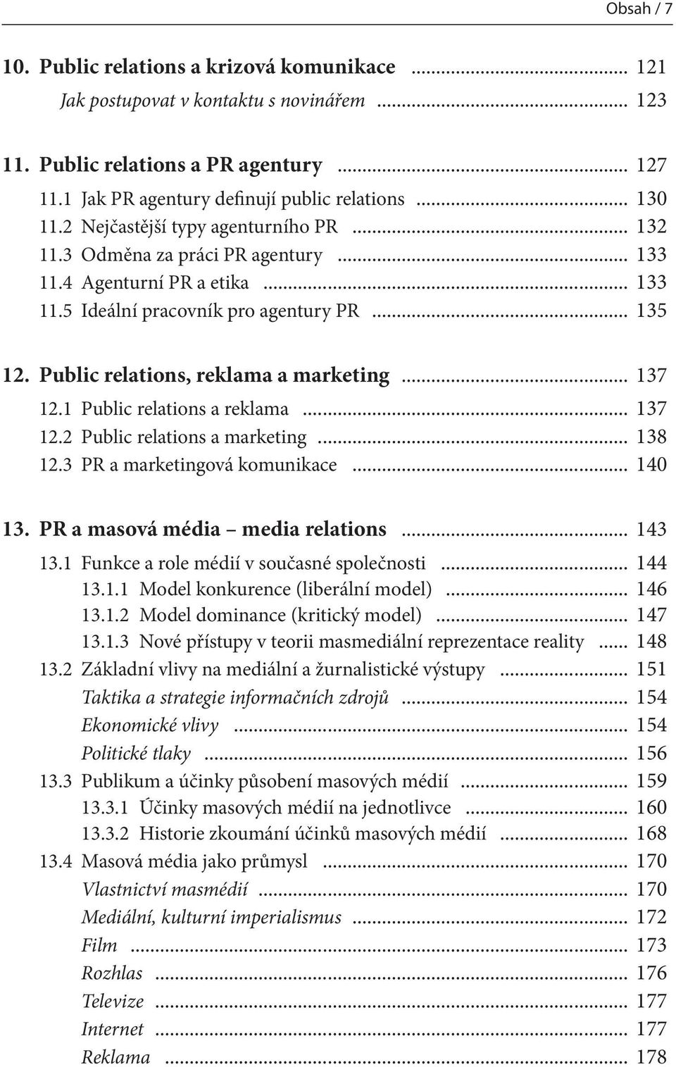 Public relations, reklama a marketing... 137 12.1 Public relations a reklama... 137 12.2 Public relations a marketing... 138 12.3 PR a marketingová komunikace... 140 13.