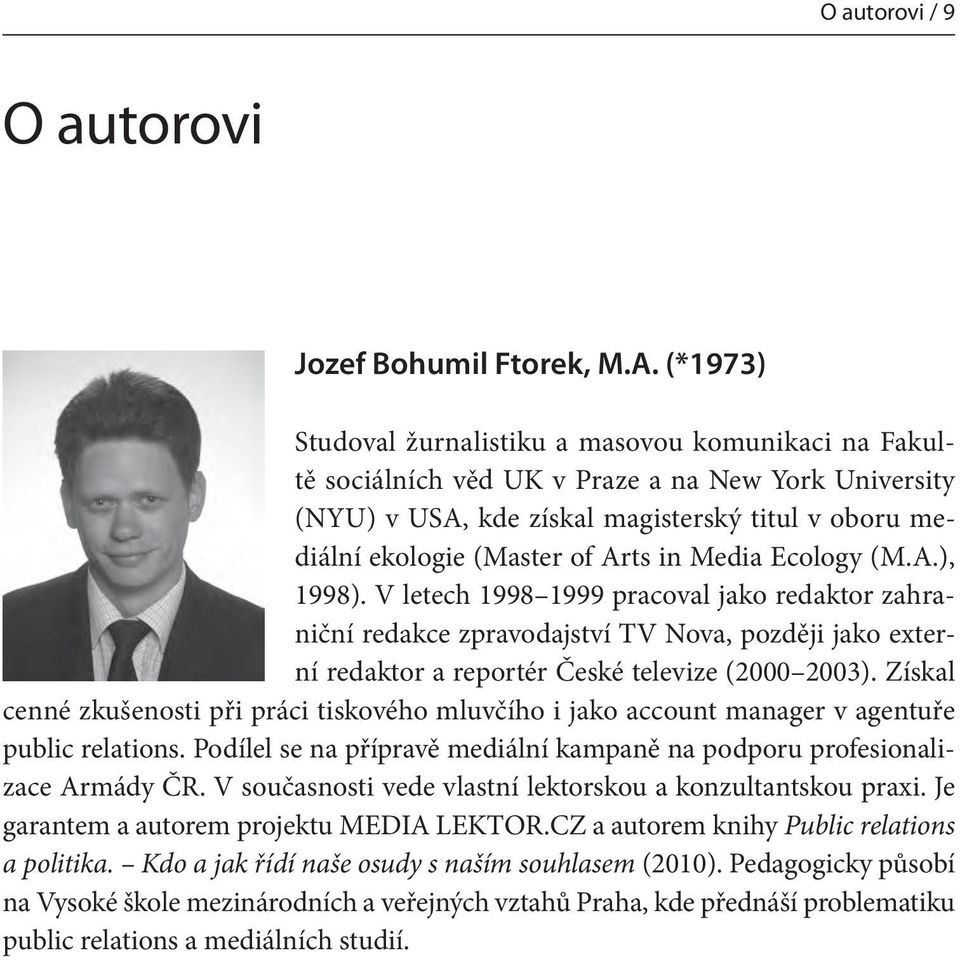 Media Ecology (M.A.), 1998). V letech 1998 1999 pracoval jako redaktor zahraniční redakce zpravodajství TV Nova, později jako externí redaktor a reportér České televize (2000 2003).