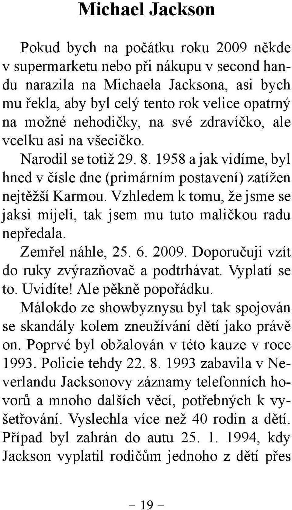 Vzhledem k tomu, že jsme se jaksi míjeli, tak jsem mu tuto maličkou radu nepředala. Zemřel náhle, 25. 6. 2009. Doporučuji vzít do ruky zvýrazňovač a podtrhávat. Vyplatí se to. Uvidíte!