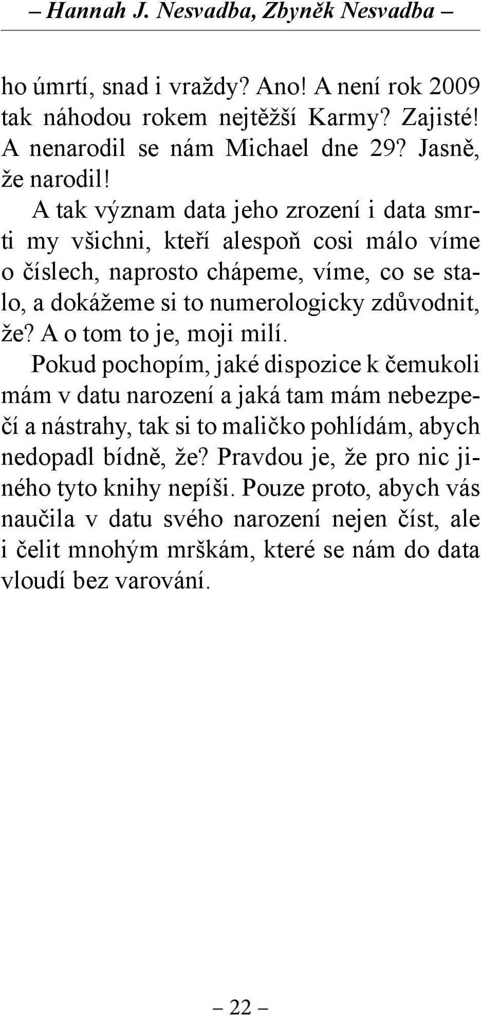 A o tom to je, moji milí. Pokud pochopím, jaké dispozice k čemukoli mám v datu narození a jaká tam mám nebezpečí a nástrahy, tak si to maličko pohlídám, abych nedopadl bídně, že?