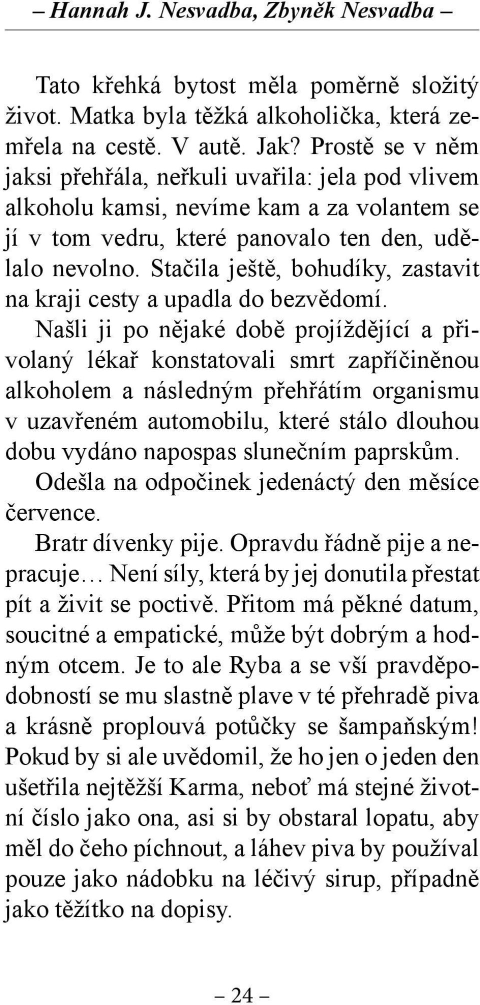 Stačila ještě, bohudíky, zastavit na kraji cesty a upadla do bezvědomí.