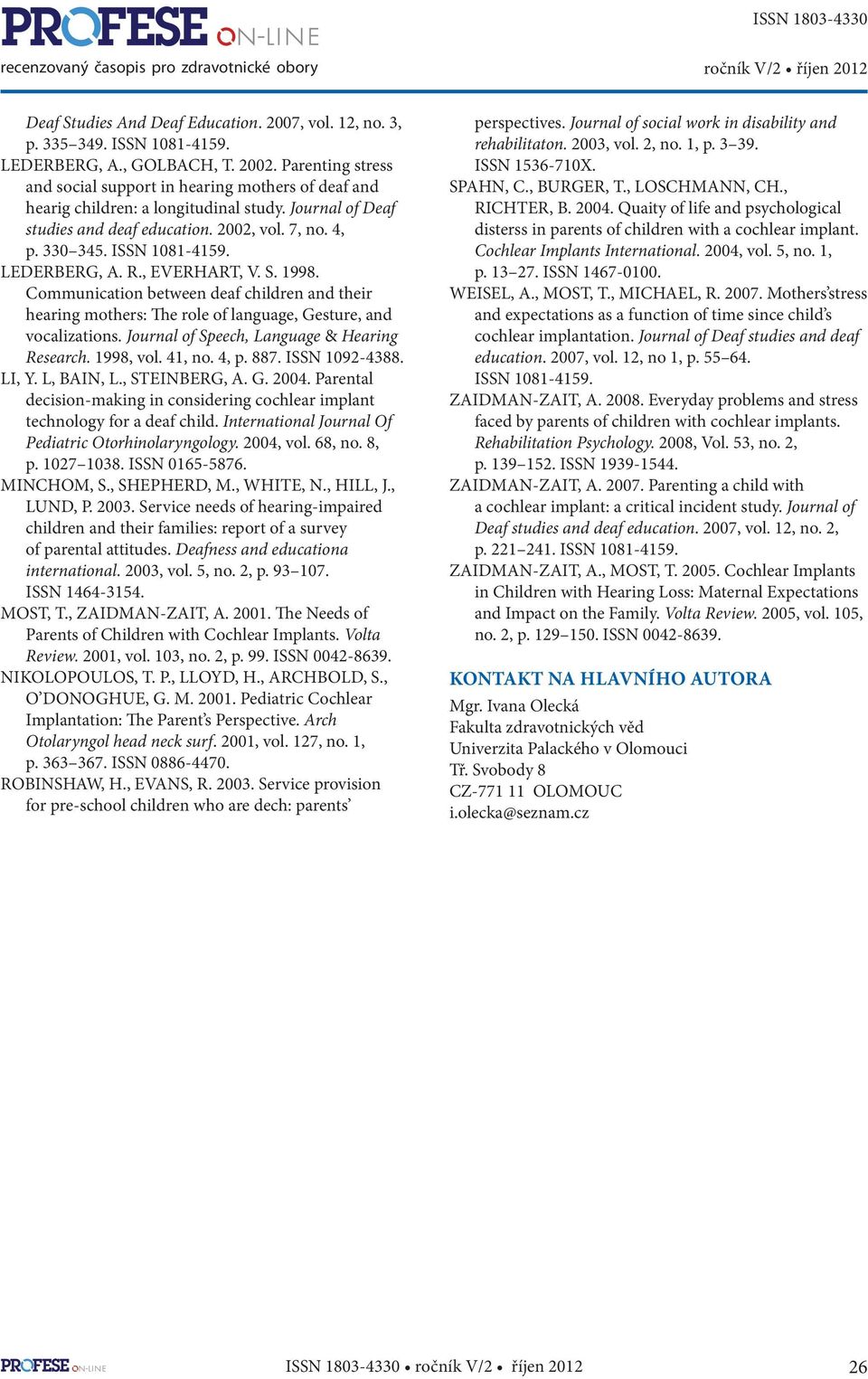 LEDERBERG, A. R., EVERHART, V. S. 1998. Communication between deaf children and their hearing mothers: The role of language, Gesture, and vocalizations. Journal of Speech, Language & Hearing Research.