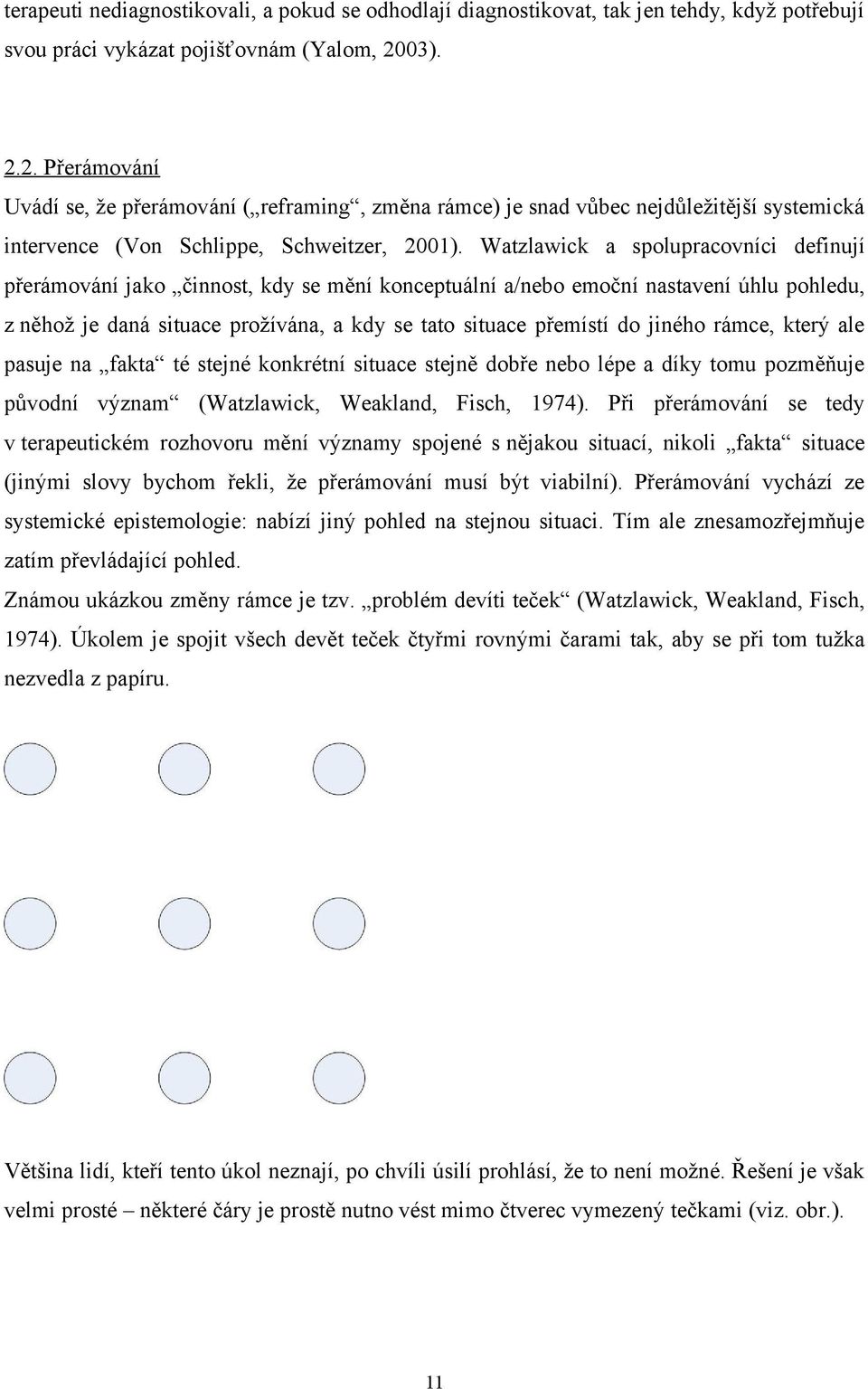 Watzlawick a spolupracovníci definují přerámování jako činnost, kdy se mění konceptuální a/nebo emoční nastavení úhlu pohledu, z něhož je daná situace prožívána, a kdy se tato situace přemístí do