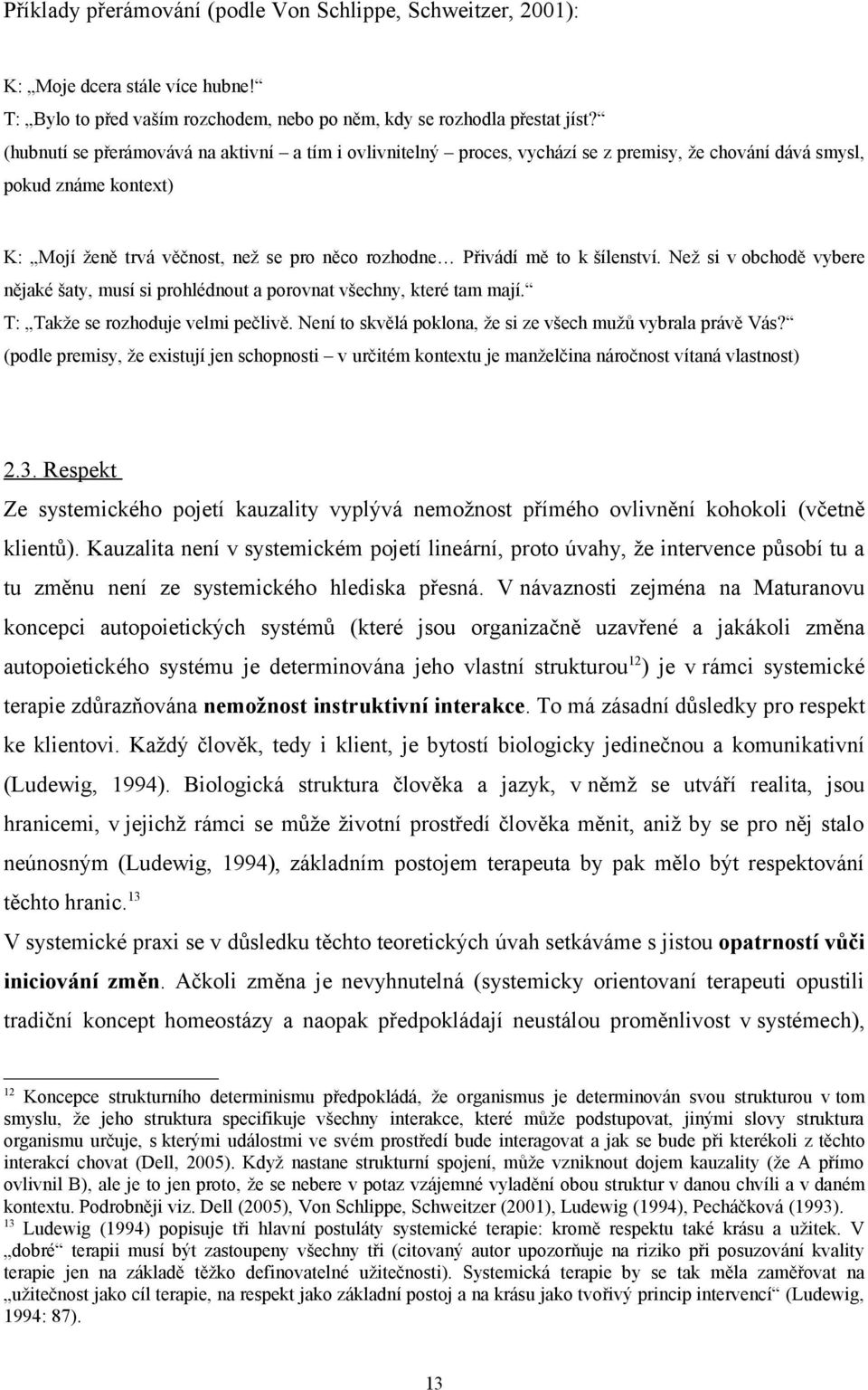 šílenství. Než si v obchodě vybere nějaké šaty, musí si prohlédnout a porovnat všechny, které tam mají. T: Takže se rozhoduje velmi pečlivě.