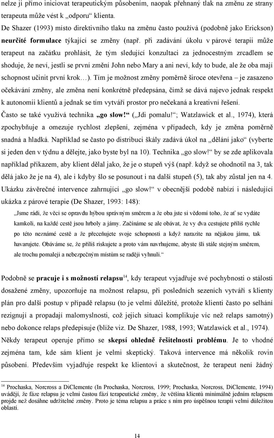 při zadávání úkolu v párové terapii může terapeut na začátku prohlásit, že tým sledující konzultaci za jednocestným zrcadlem se shoduje, že neví, jestli se první změní John nebo Mary a ani neví, kdy