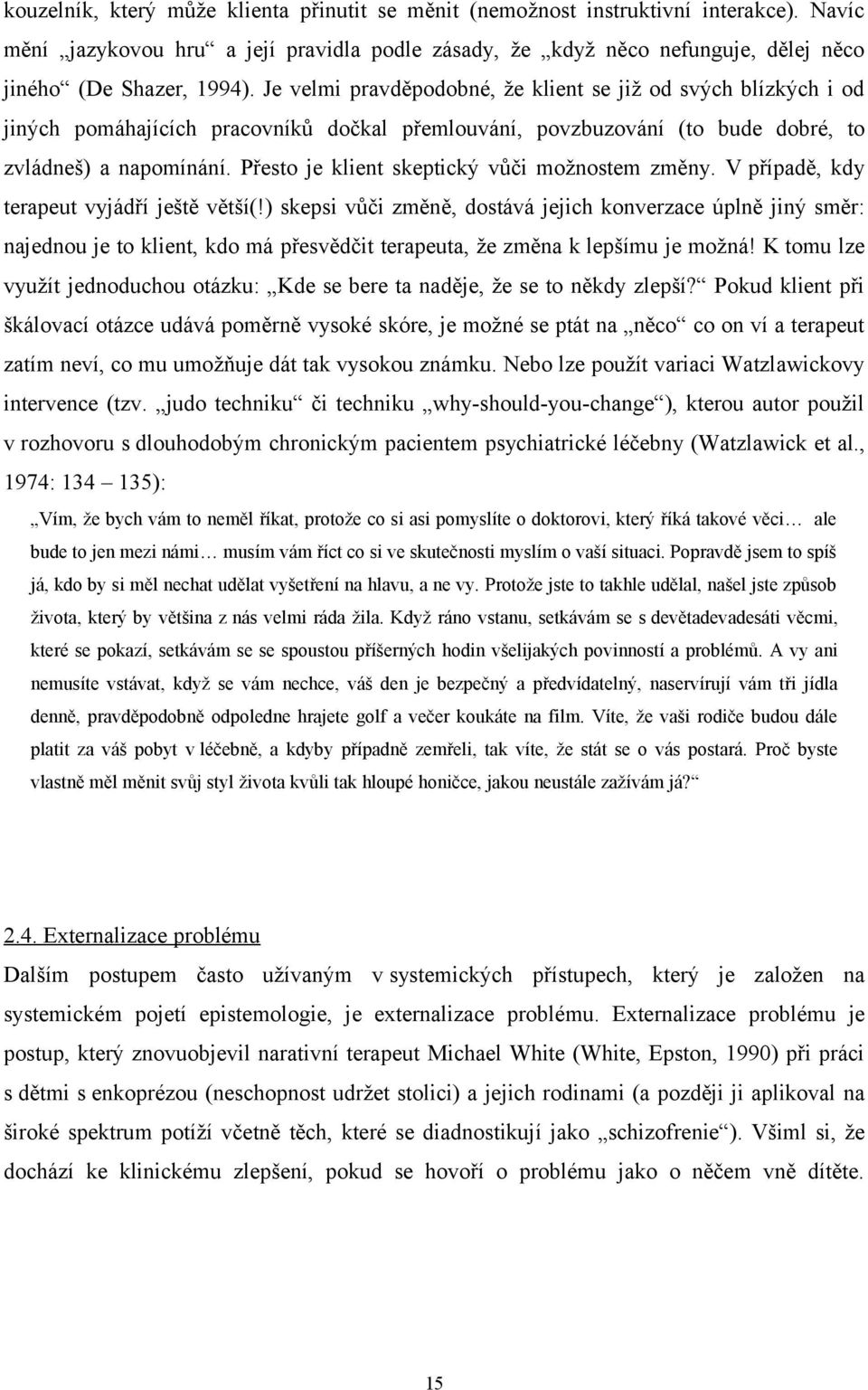 Přesto je klient skeptický vůči možnostem změny. V případě, kdy terapeut vyjádří ještě větší(!