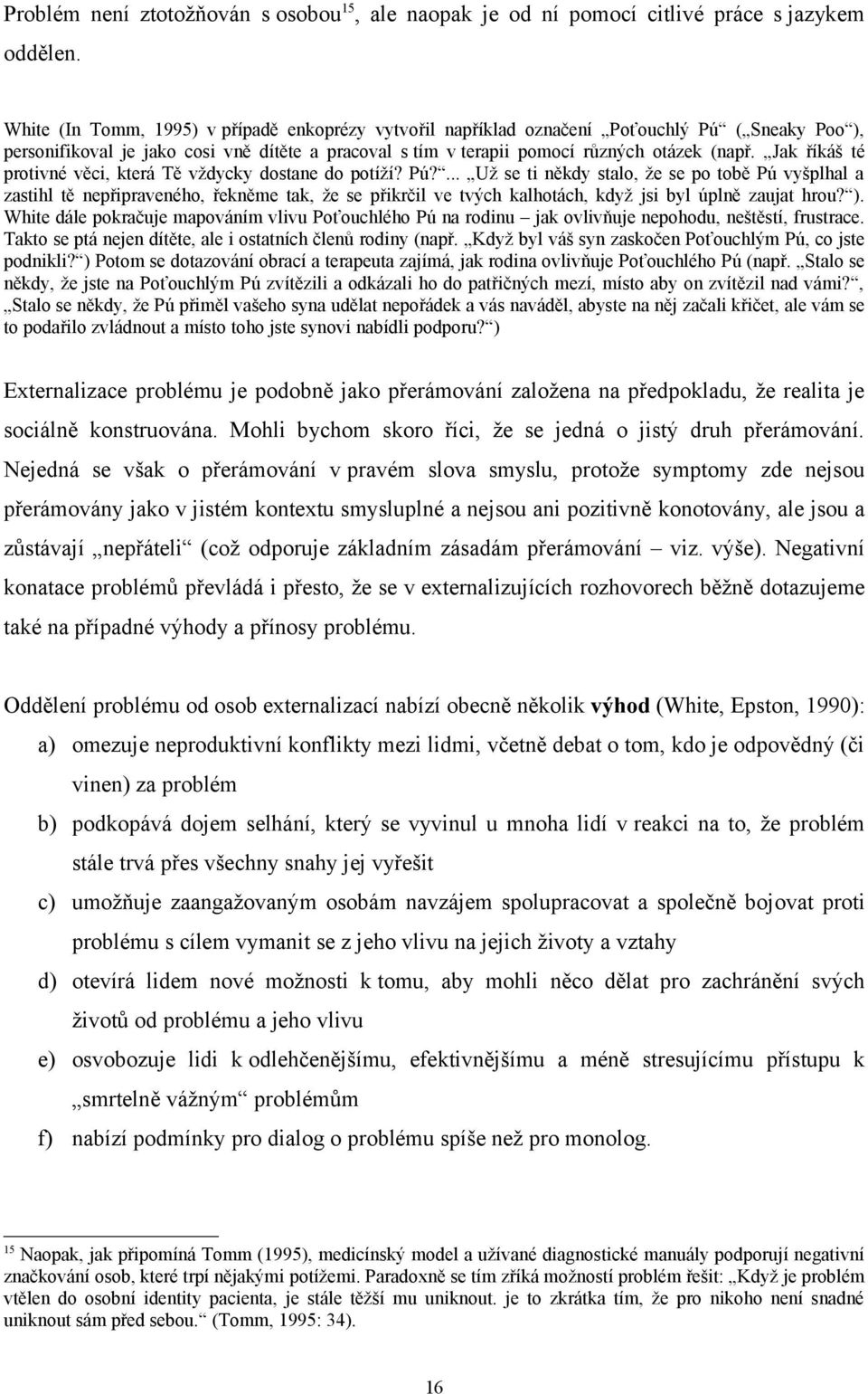 Jak říkáš té protivné věci, která Tě vždycky dostane do potíží? Pú?