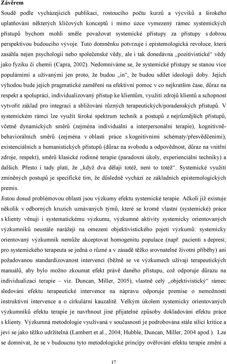 Tuto domněnku potvrzuje i epistemologická revoluce, která zasáhla nejen psychologii nebo společenské vědy, ale i tak donedávna pozitivistické vědy jako fyziku či chemii (Capra, 2002).