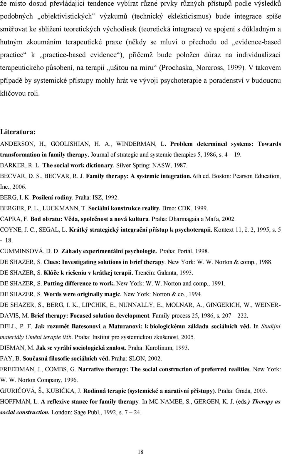 bude položen důraz na individualizaci terapeutického působení, na terapii ušitou na míru (Prochaska, Norcross, 1999).