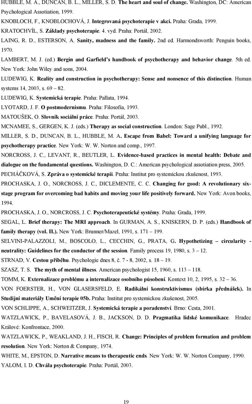 LAMBERT, M. J. (ed.) Bergin and Garfield s handbook of psychotherapy and behavior change. 5th ed. New York: John Wiley and sons, 2004. LUDEWIG, K.