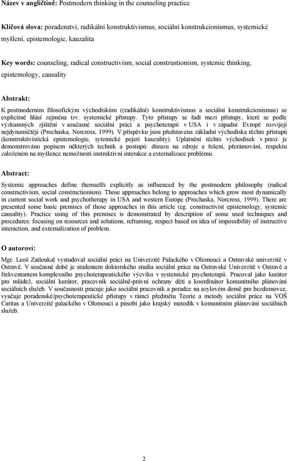 sociální konstrukcionismus) se explicitně hlásí zejména tzv. systemické přístupy.