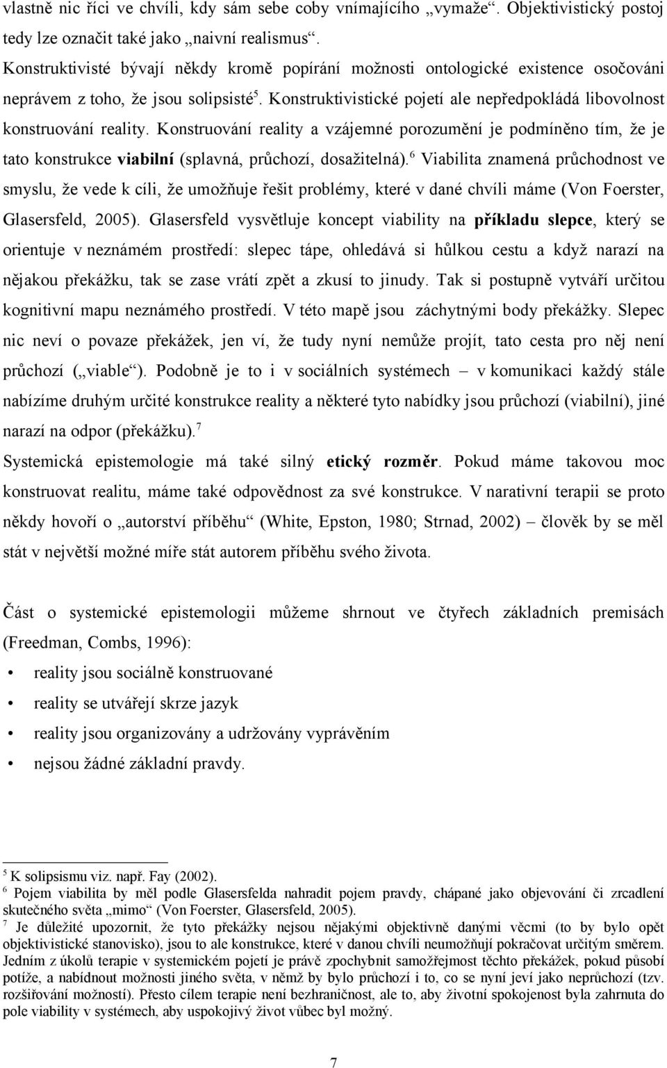 Konstruktivistické pojetí ale nepředpokládá libovolnost konstruování reality.