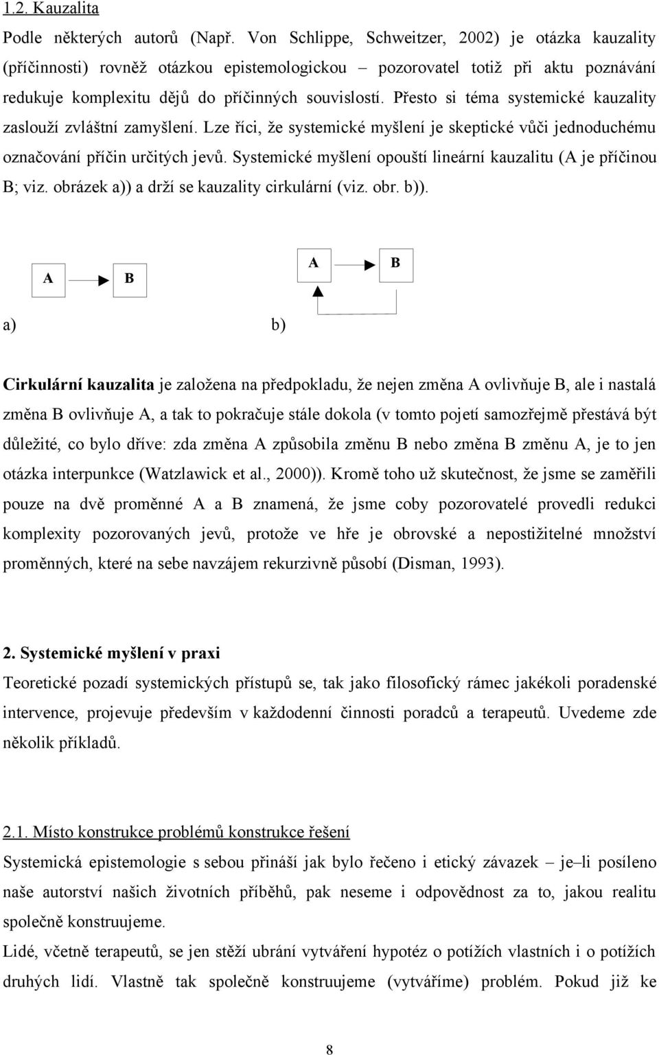 Přesto si téma systemické kauzality zaslouží zvláštní zamyšlení. Lze říci, že systemické myšlení je skeptické vůči jednoduchému označování příčin určitých jevů.