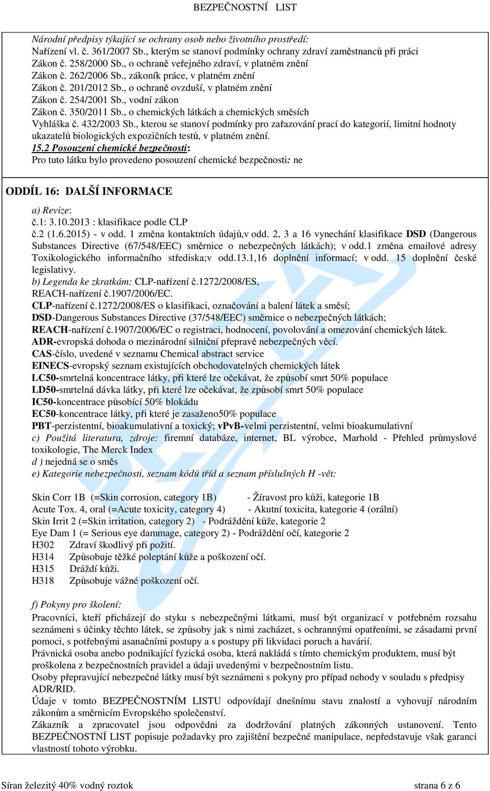 , vodní zákon Zákon č. 350/2011 Sb., o chemických látkách a chemických směsích Vyhláška č. 432/2003 Sb.