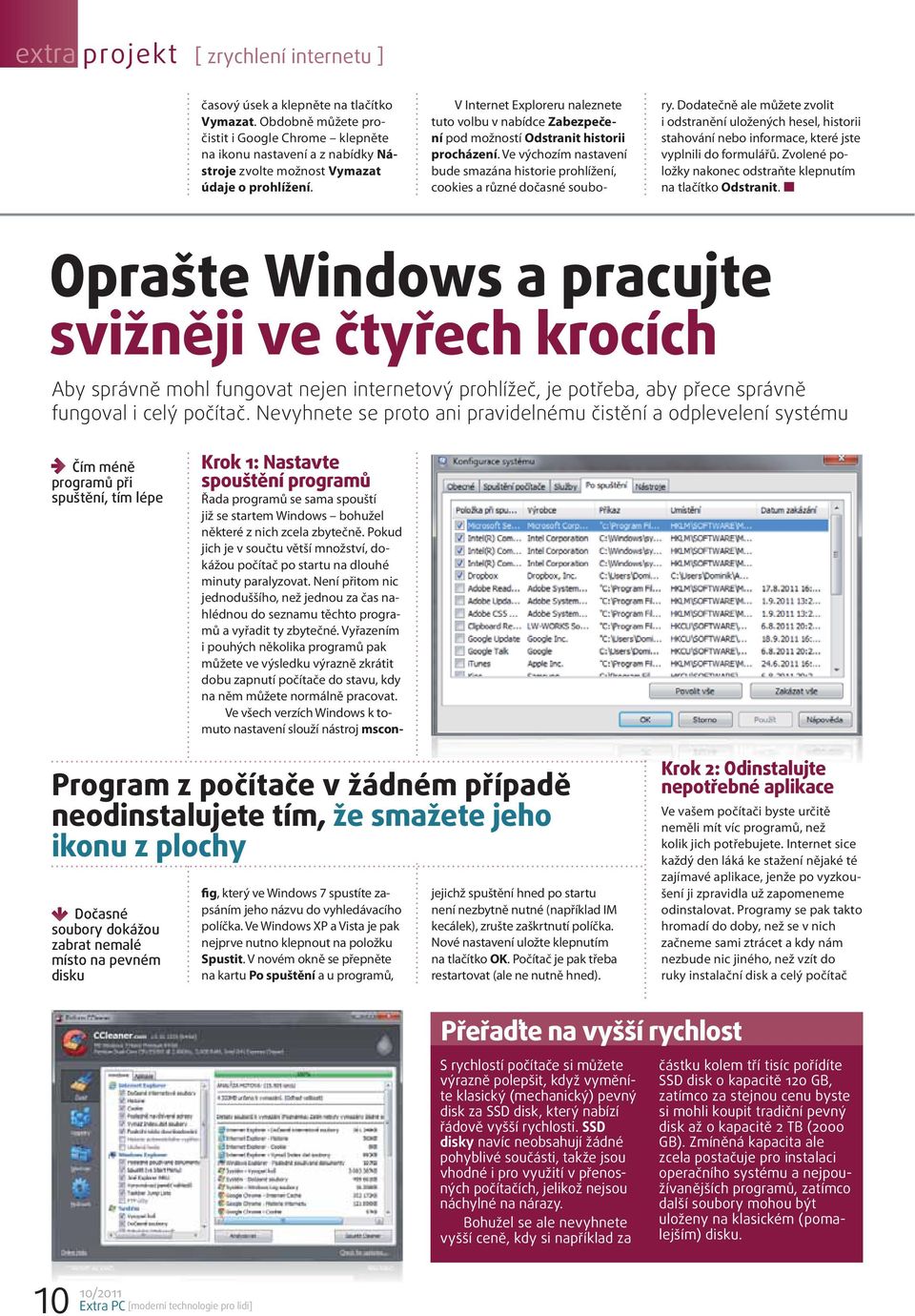 V Internet Exploreru naleznete tuto volbu v nabídce Zabezpečení pod možností Odstranit historii procházení. Ve výchozím nastavení bude smazána historie prohlížení, cookies a různé dočasné soubory.