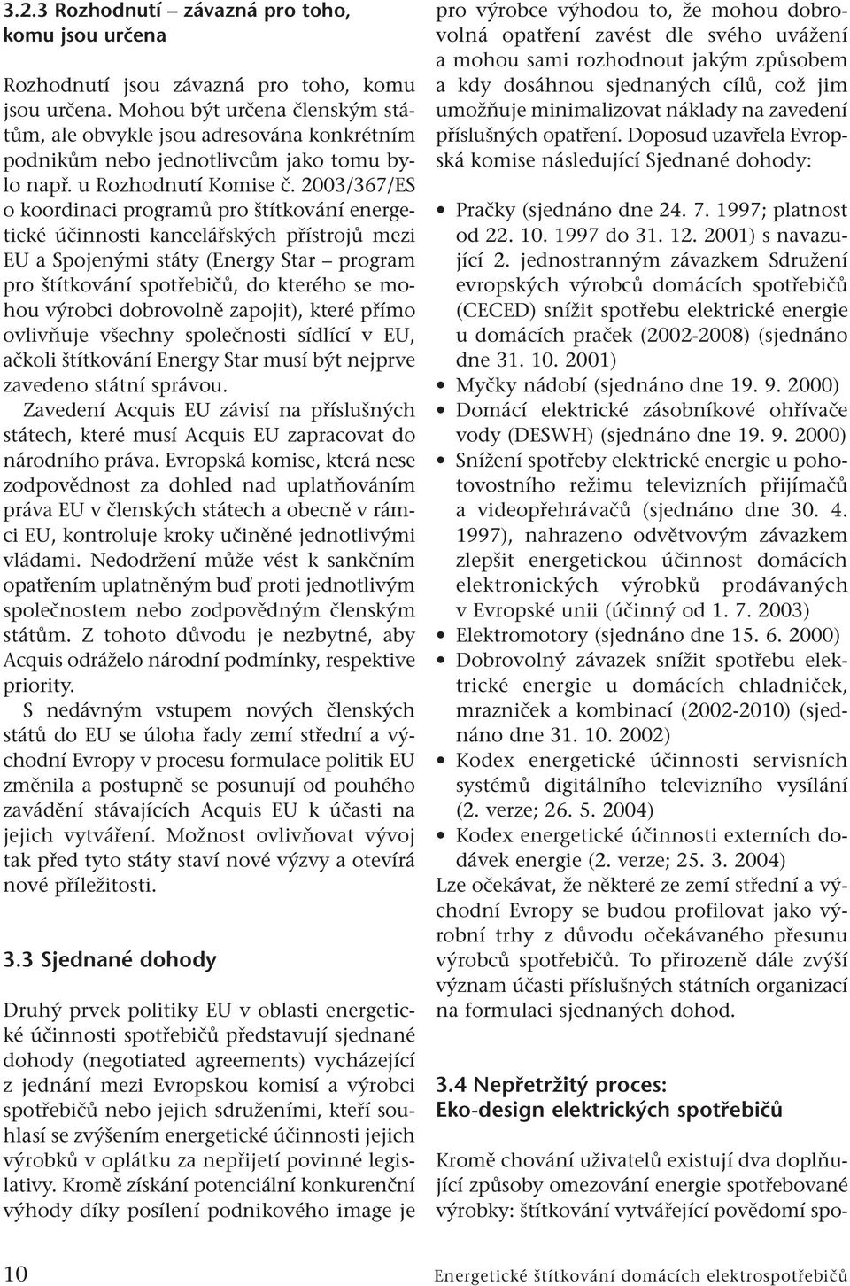 2003/367/ES o koordinaci programů pro štítkování energetické účinnosti kancelářských přístrojů mezi EU a Spojenými státy (Energy Star program pro štítkování spotřebičů, do kterého se mohou výrobci