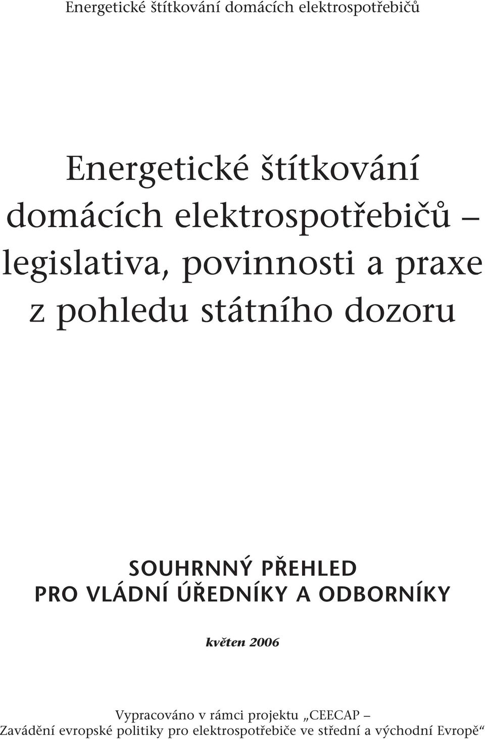 SOUHRNNÝ PŘEHLED PRO VLÁDNÍ ÚŘEDNÍKY A ODBORNÍKY květen 2006 Vypracováno v rámci