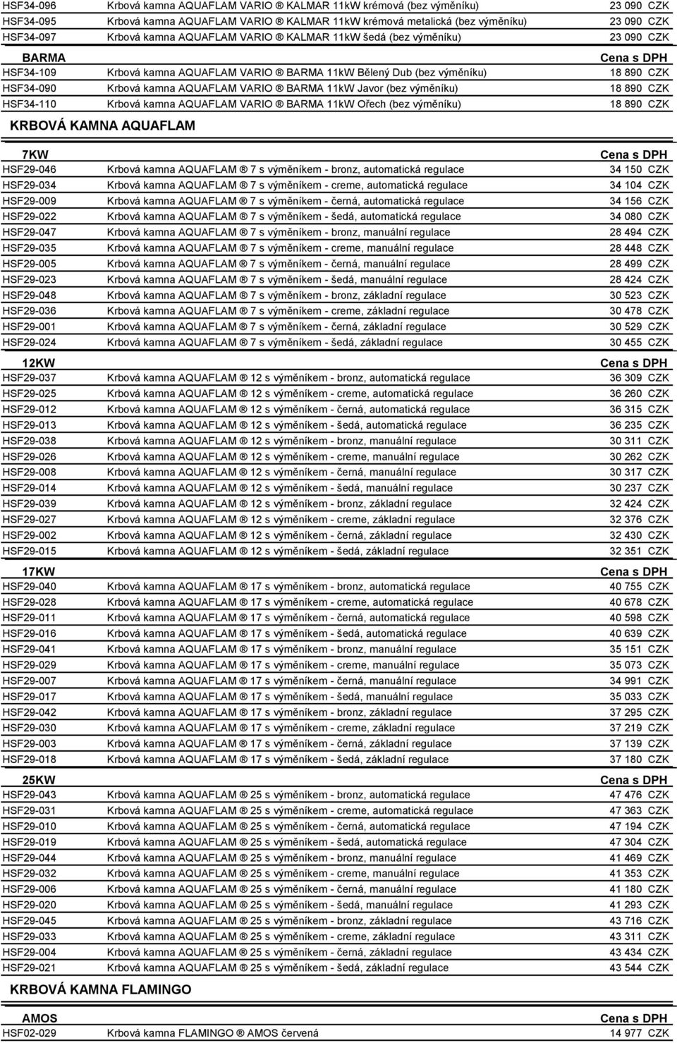 kamna AQUAFLAM VARIO BARMA 11kW Ořech (bez výměníku) KRBOVÁ KAMNA AQUAFLAM 7KW HSF29-046 Krbová kamna AQUAFLAM 7 s výměníkem - bronz, automatická regulace HSF29-034 Krbová kamna AQUAFLAM 7 s