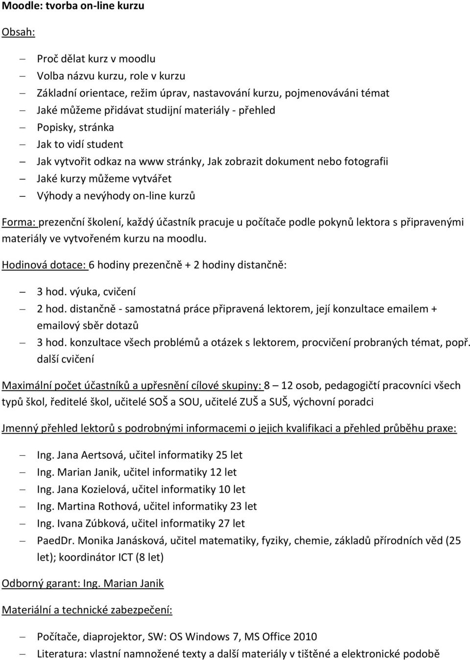 vytvořeném kurzu na moodlu. Hodinová dotace: 6 hodiny prezenčně + 2 hodiny distančně: 3 hod. výuka, cvičení 2 hod.