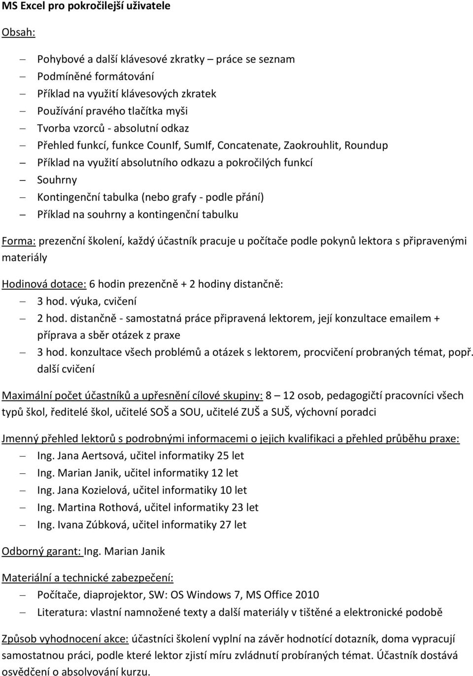 přání) Příklad na souhrny a kontingenční tabulku materiály Hodinová dotace: 6 hodin prezenčně + 2 hodiny distančně: 3 hod. výuka, cvičení 2 hod.