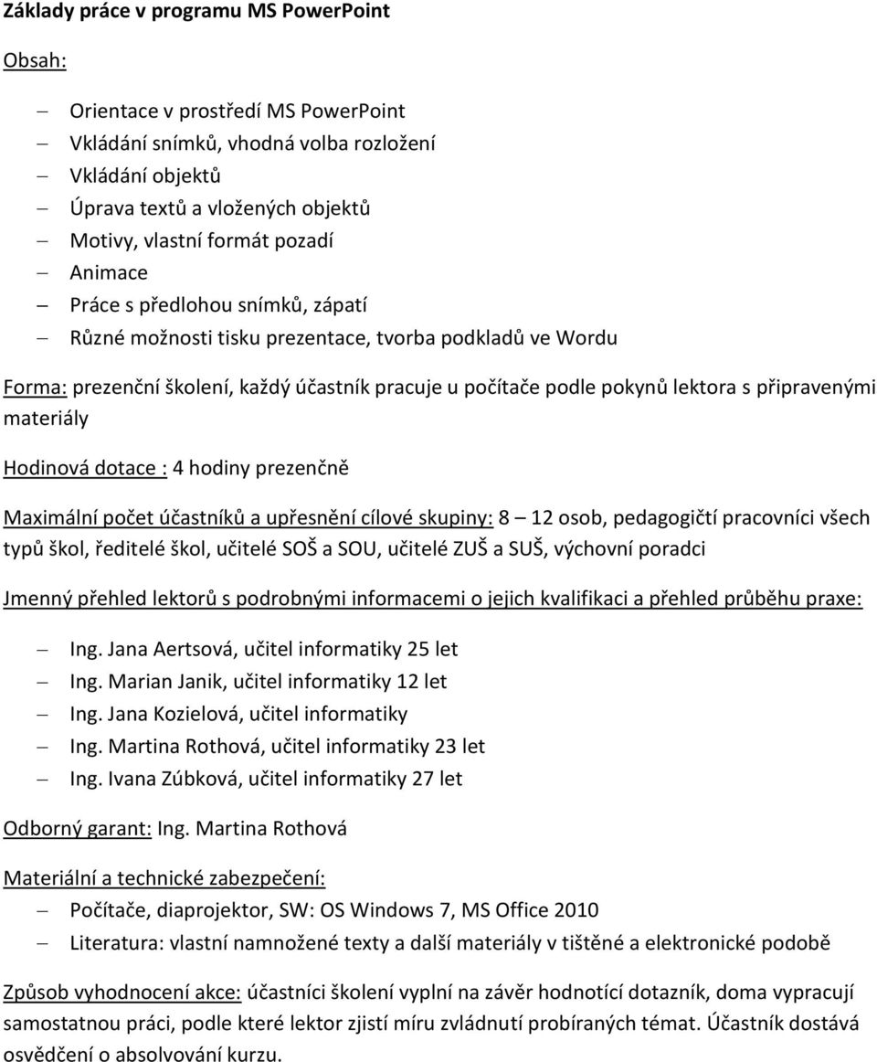 Jana Aertsová, učitel informatiky 25 let Ing. Jana Kozielová, učitel informatiky Ing. Ivana Zúbková, učitel informatiky 27 let Odborný garant: Ing.