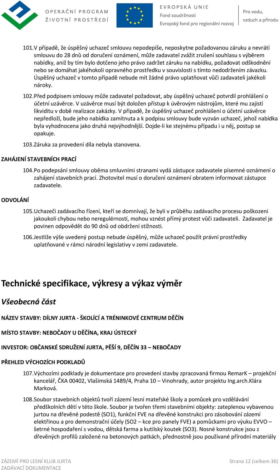 Úspěšný uchazeč v tomto případě nebude mít žádné právo uplatňovat vůči zadavateli jakékoli nároky. 102.