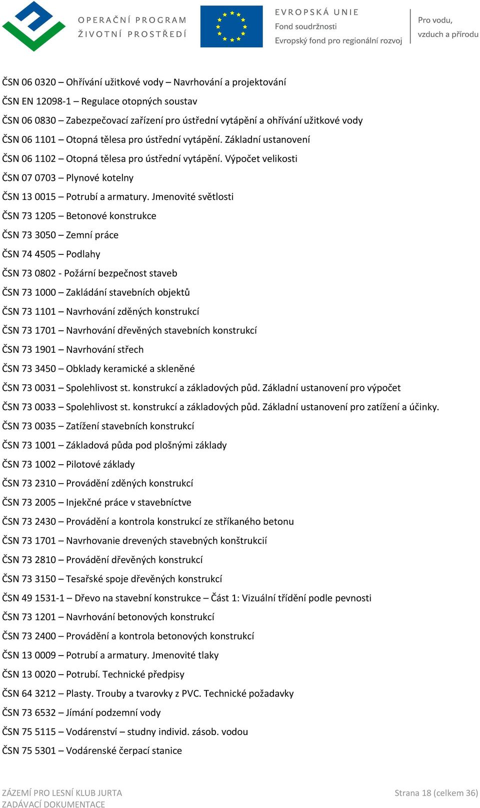 Jmenovité světlosti ČSN 73 1205 Betonové konstrukce ČSN 73 3050 Zemní práce ČSN 74 4505 Podlahy ČSN 73 0802 Požární bezpečnost staveb ČSN 73 1000 Zakládání stavebních objektů ČSN 73 1101 Navrhování