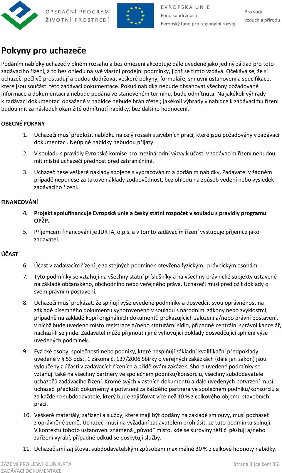 Pokud nabídka nebude obsahovat všechny požadované informace a dokumentaci a nebude podána ve stanoveném termínu, bude odmítnuta.