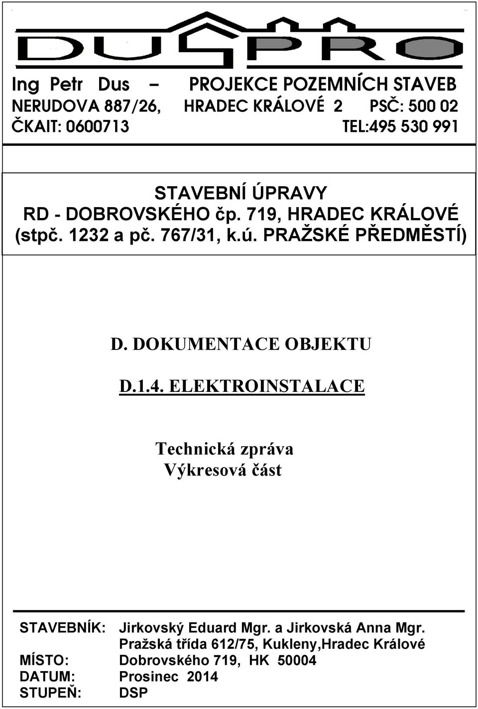 DOKUMENTACE OBJEKTU D.1.4. ELEKTROINSTALACE Technická zpráva Výkresová část STAVEBNÍK: Jirkovský Eduard Mgr.