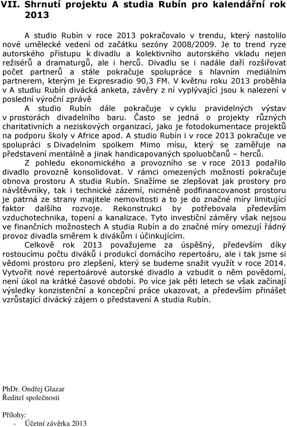 Divadlu se i nadále daří rozšiřovat počet partnerů a stále pokračuje spolupráce s hlavním mediálním partnerem, kterým je Expresradio 90,3 FM.