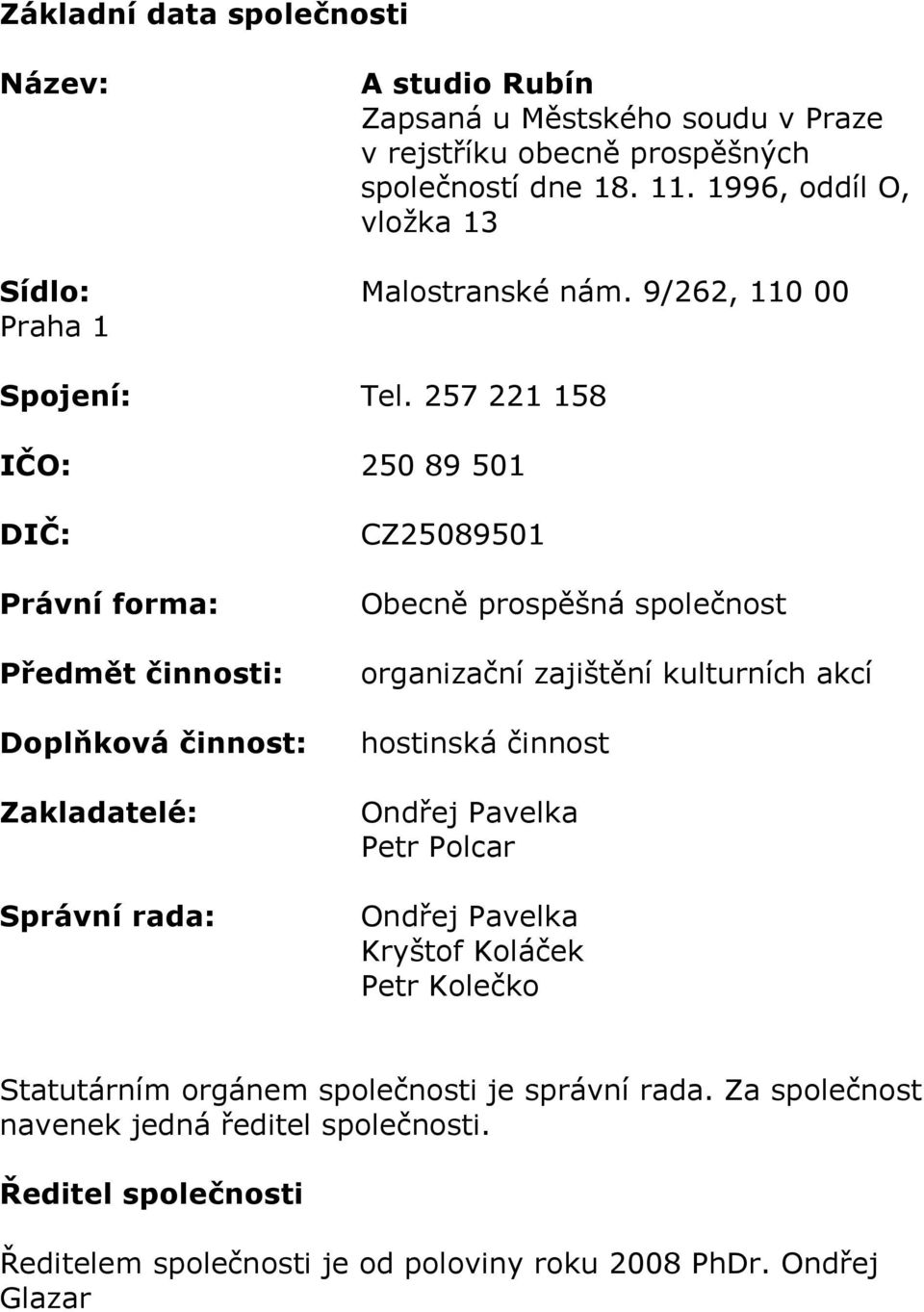 257 221 158 IČO: 250 89 501 DIČ: Právní forma: Předmět činnosti: Doplňková činnost: Zakladatelé: Správní rada: CZ25089501 Obecně prospěšná společnost organizační