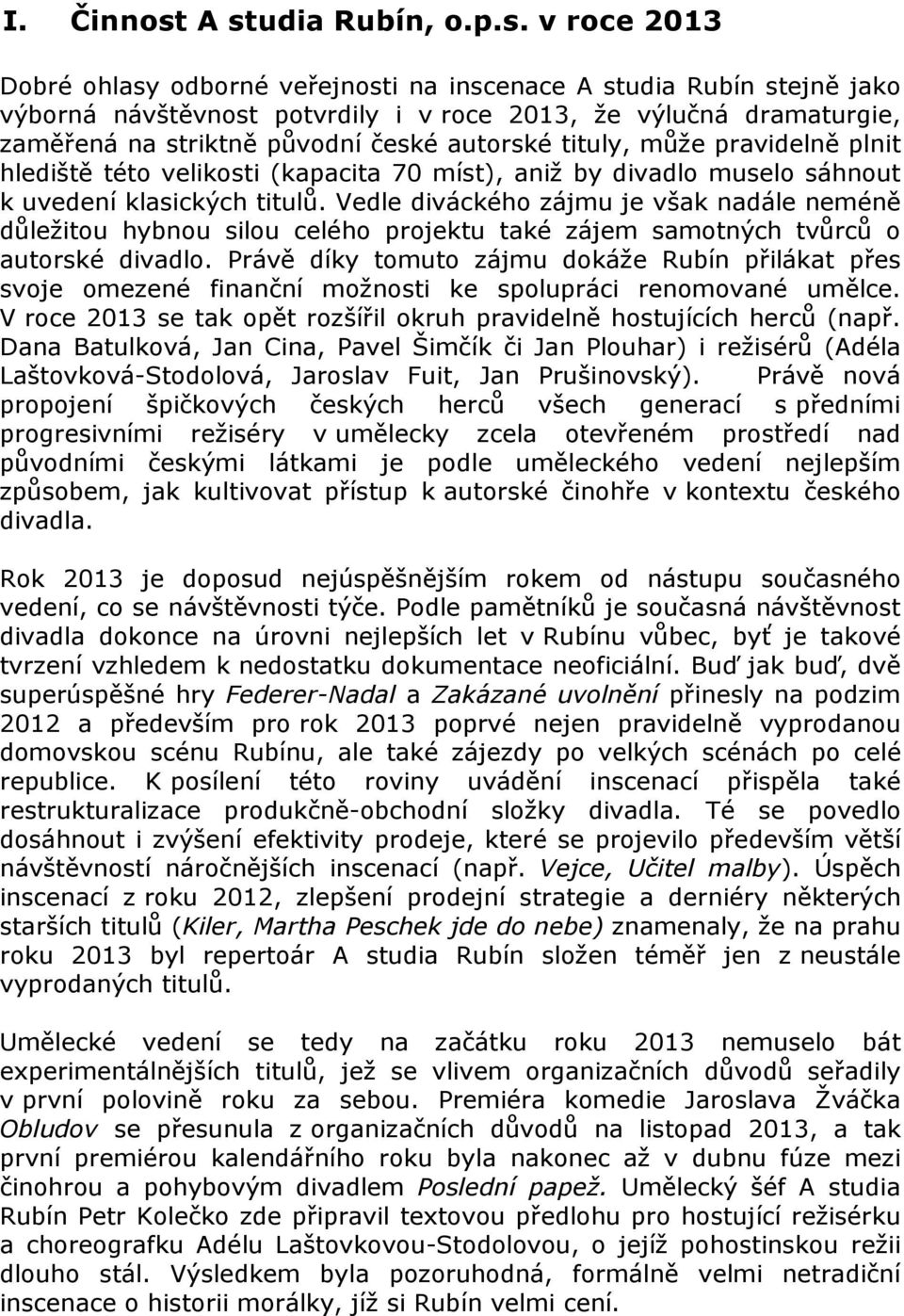 původní české autorské tituly, může pravidelně plnit hlediště této velikosti (kapacita 70 míst), aniž by divadlo muselo sáhnout k uvedení klasických titulů.