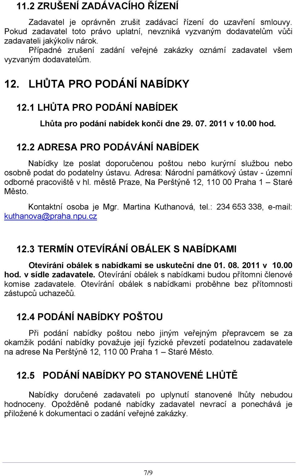 00 hod. 12.2 ADRESA PRO PODÁVÁNÍ NABÍDEK Nabídky lze poslat doporučenou poštou nebo kurýrní službou nebo osobně podat do podatelny ústavu.