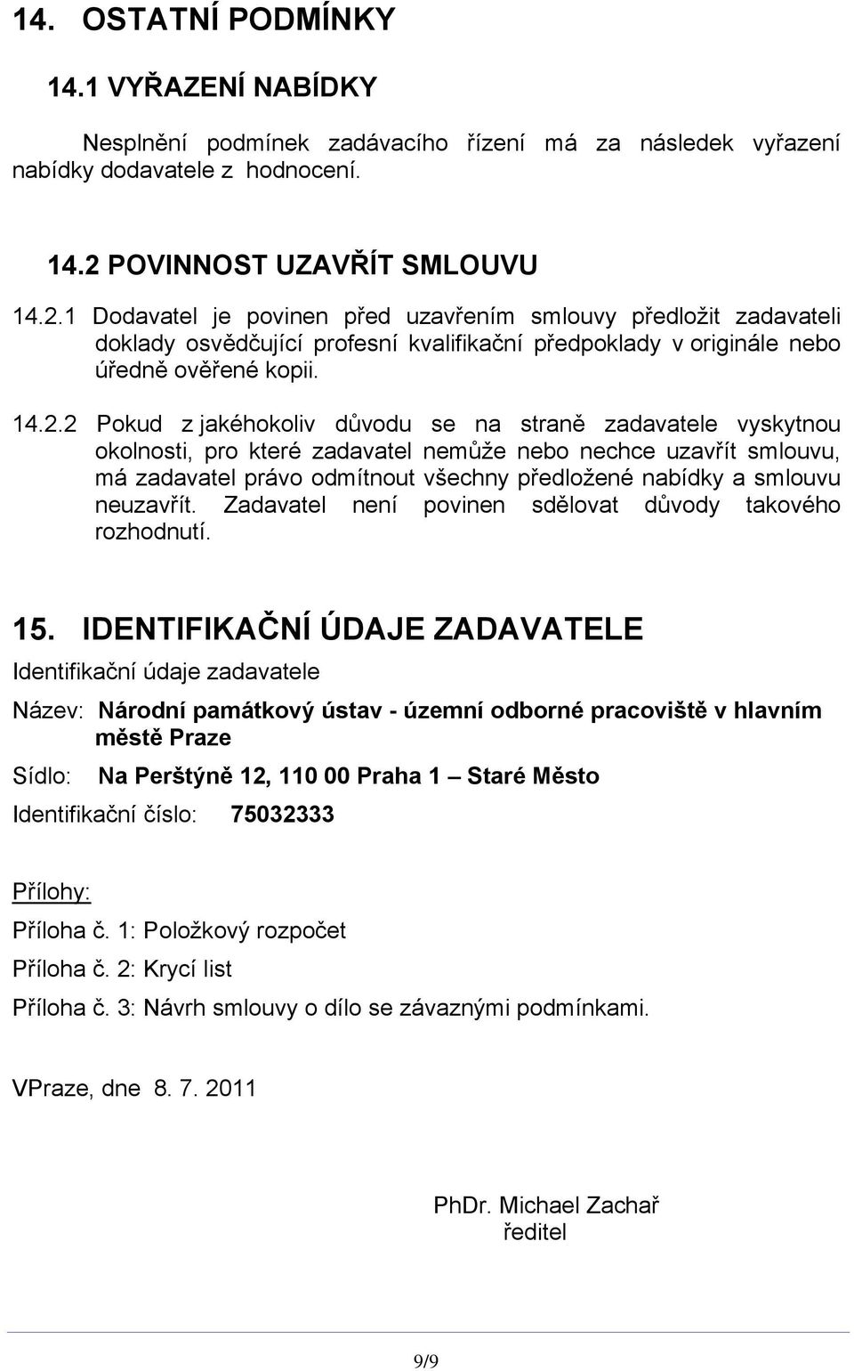 1 Dodavatel je povinen před uzavřením smlouvy předložit zadavateli doklady osvědčující profesní kvalifikační předpoklady v originále nebo úředně ověřené kopii. 14.2.